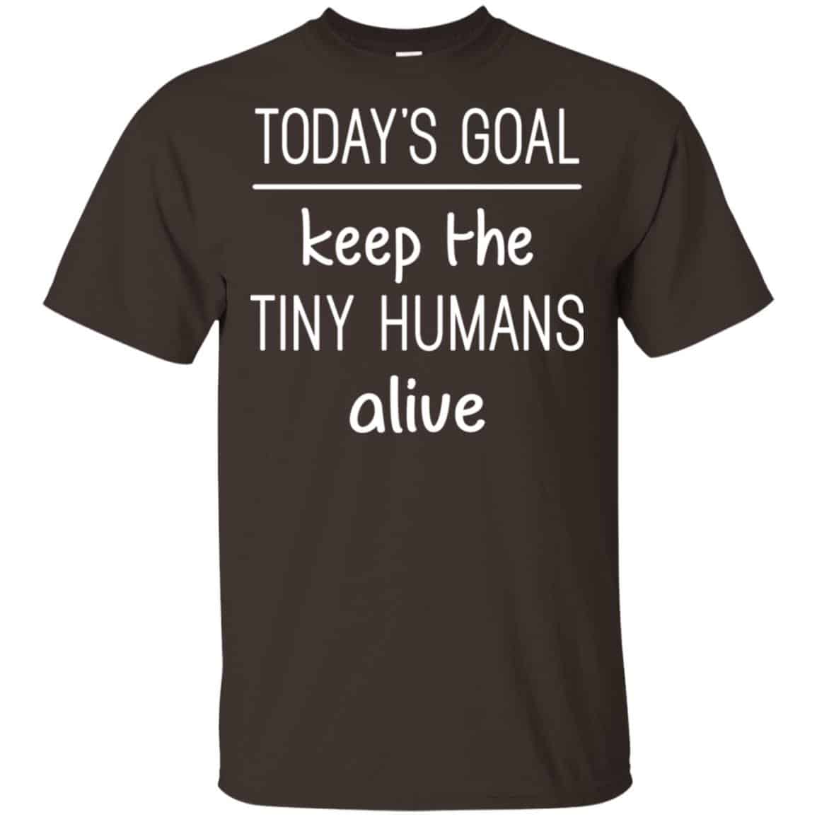 Today’s Goal Keep The Tiny Humans Alive Shirt, Hoodie, Tank