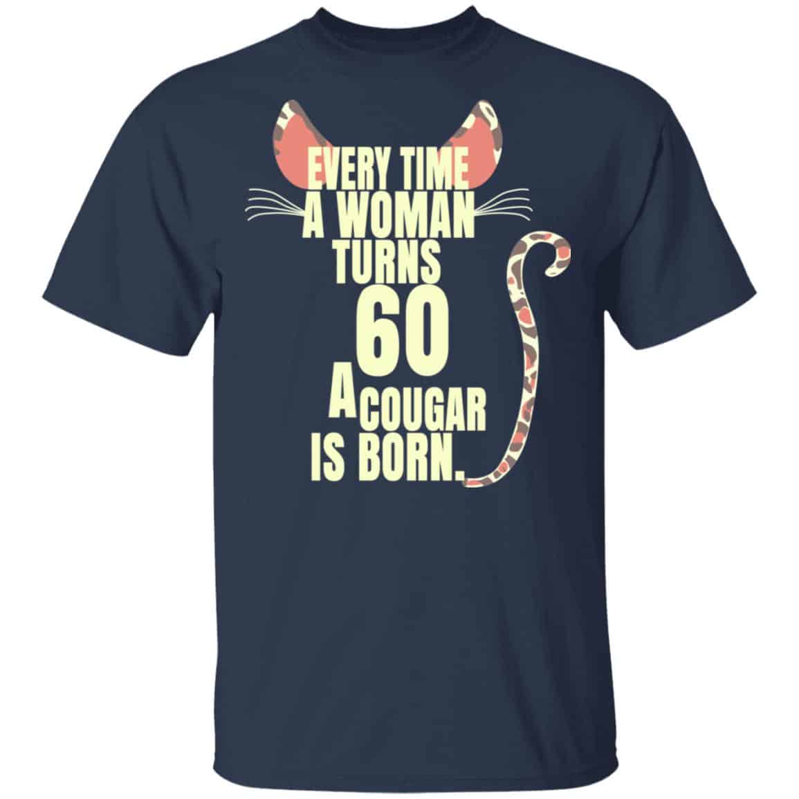 Every Time A Woman Turns 60 A Cougar Is Born Birthday Shirt, Hoodie, Tank
