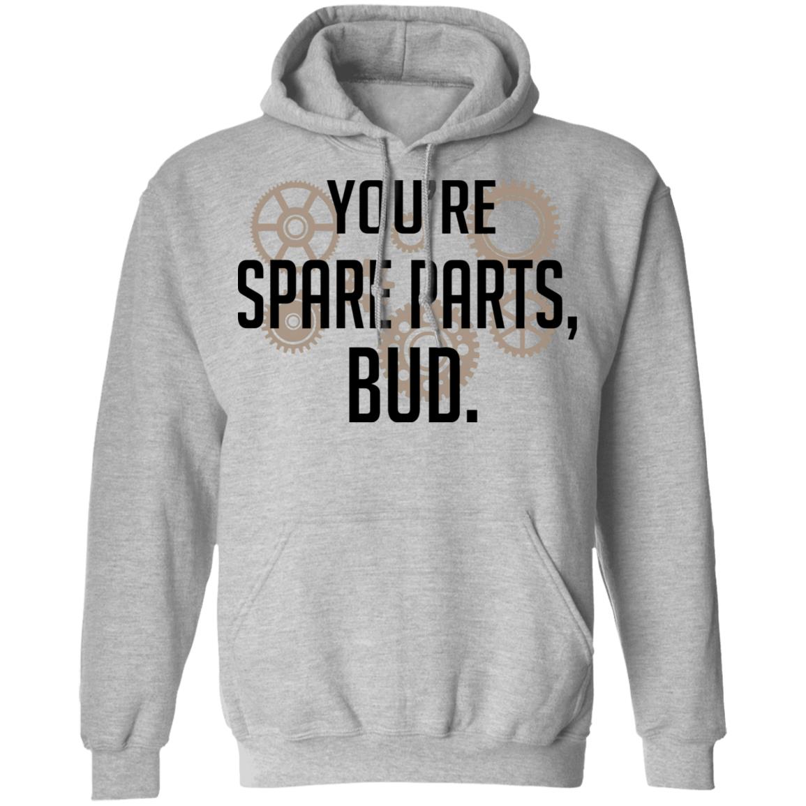 You’re Spare Parts Bud Shirt, Hoodie, Tank