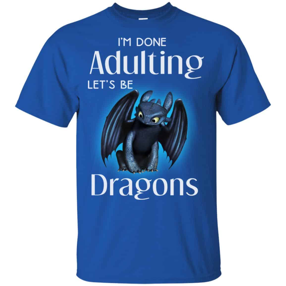 I’m Done Adulting Let’s Be Dragons Shirt, Hoodie, Tank