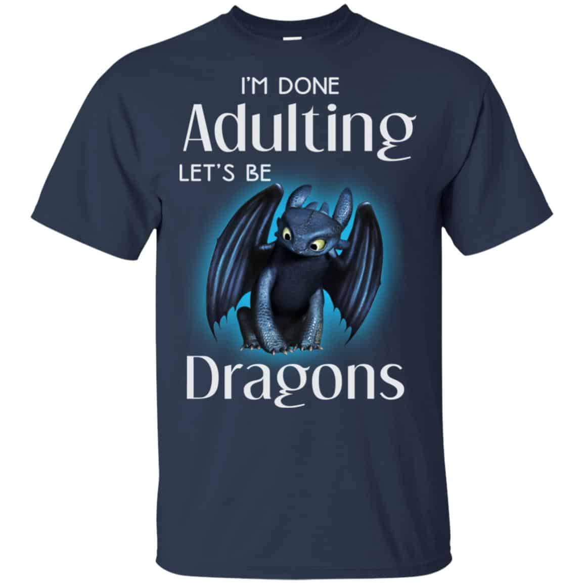 I’m Done Adulting Let’s Be Dragons Shirt, Hoodie, Tank