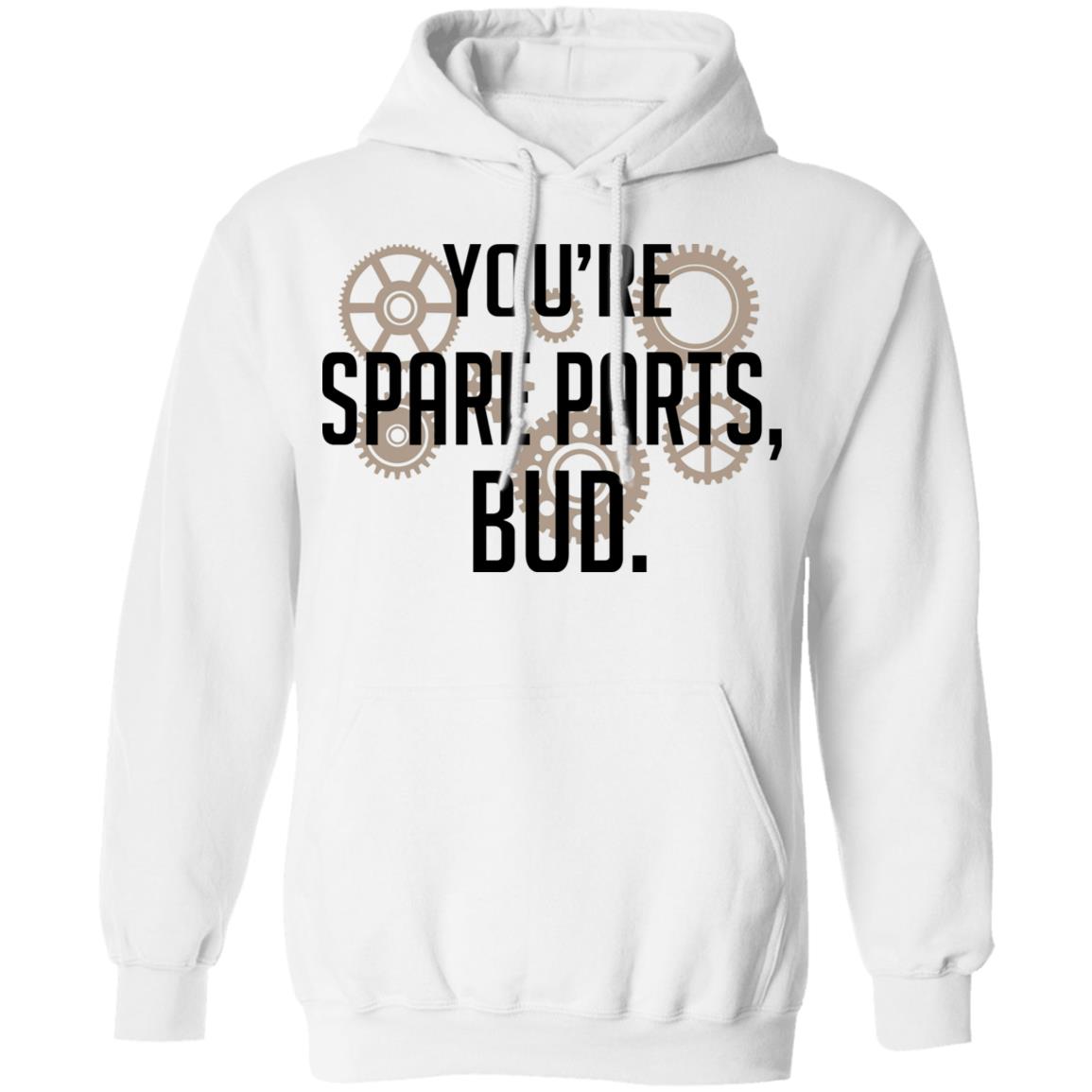 You’re Spare Parts Bud Shirt, Hoodie, Tank