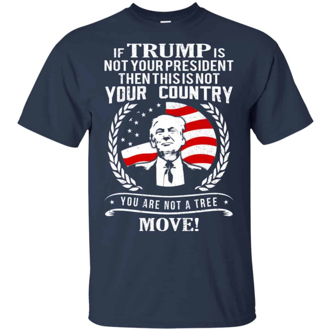 If Trump Is Not Your President Then This Is Not Your Country You Are Not A Tree Move Shirt, Hoodie, Tank
