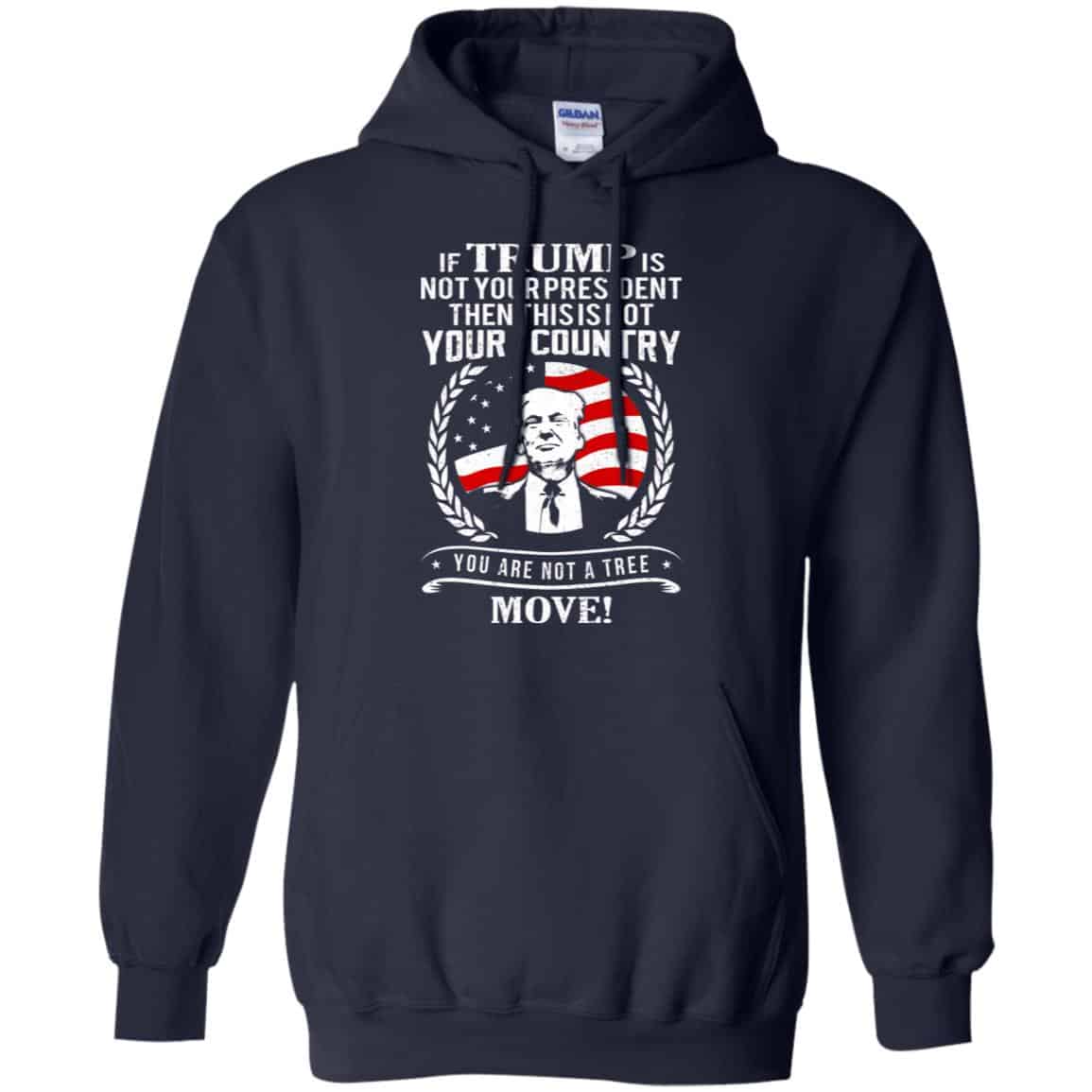 If Trump Is Not Your President Then This Is Not Your Country You Are Not A Tree Move Shirt, Hoodie, Tank