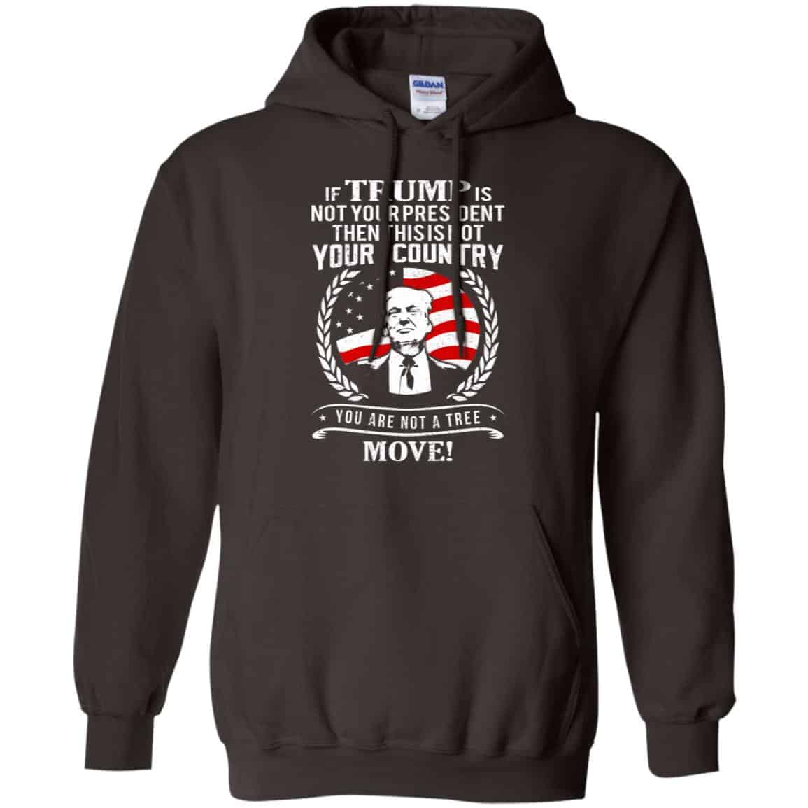 If Trump Is Not Your President Then This Is Not Your Country You Are Not A Tree Move Shirt, Hoodie, Tank