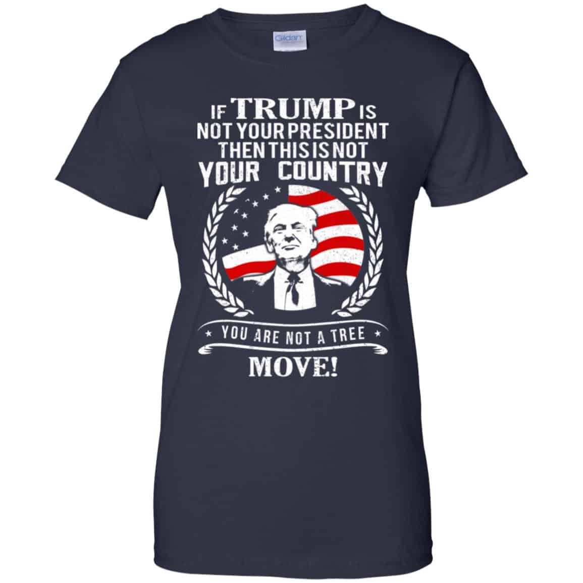 If Trump Is Not Your President Then This Is Not Your Country You Are Not A Tree Move Shirt, Hoodie, Tank