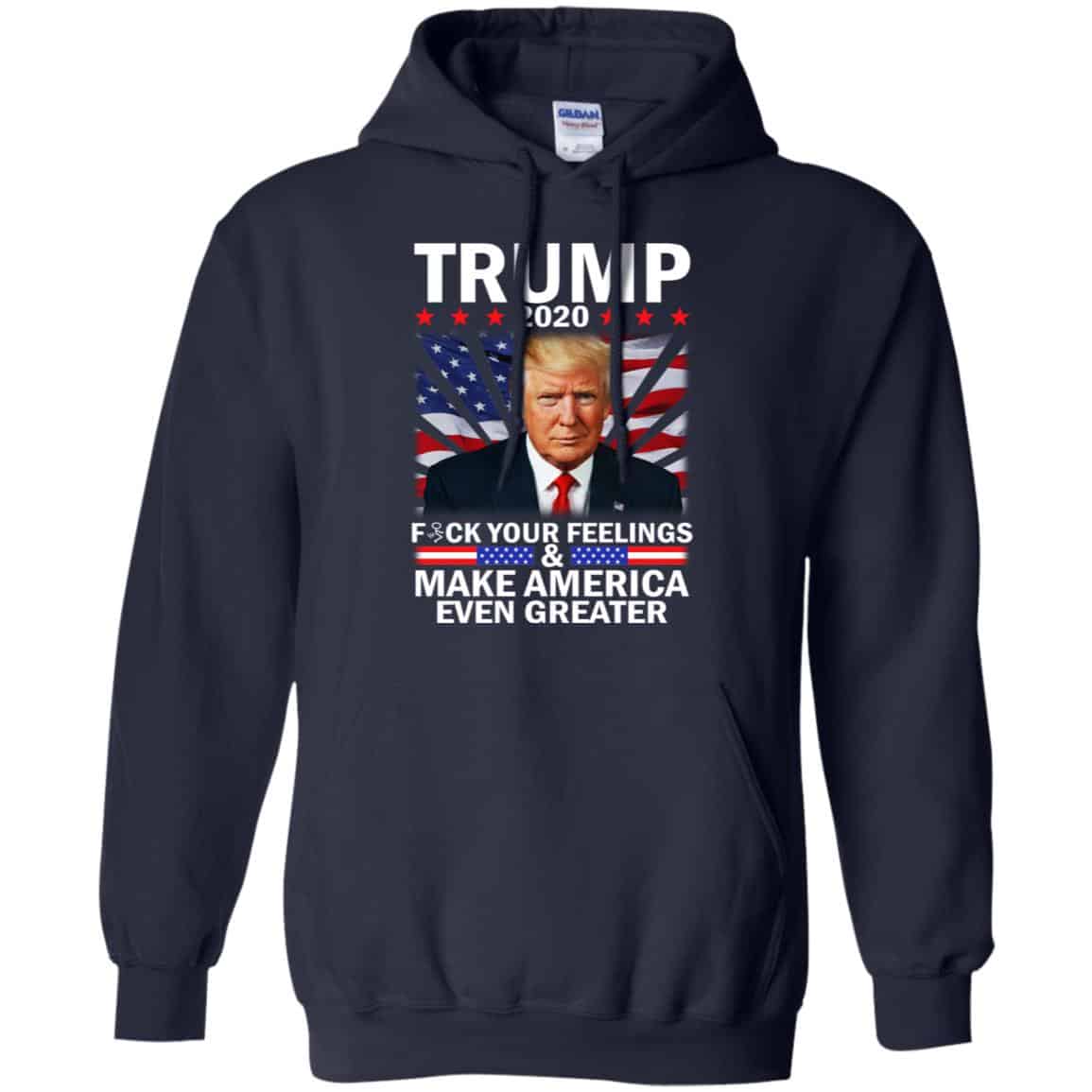 Donald Trump 2020 Fuck Your Feelings Make America Even Greater T-Shirts, Hoodie, Tank