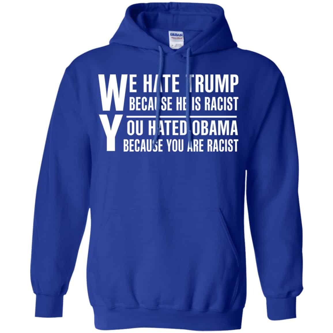 We Hate Trump Because He Is Racist You Hated Obama Because You Are Racist Shirt, Hoodie, Tank
