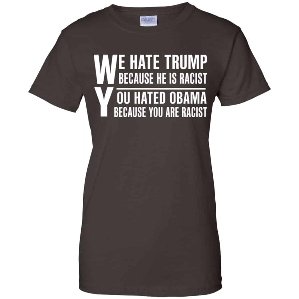 We Hate Trump Because He Is Racist You Hated Obama Because You Are Racist Shirt, Hoodie, Tank
