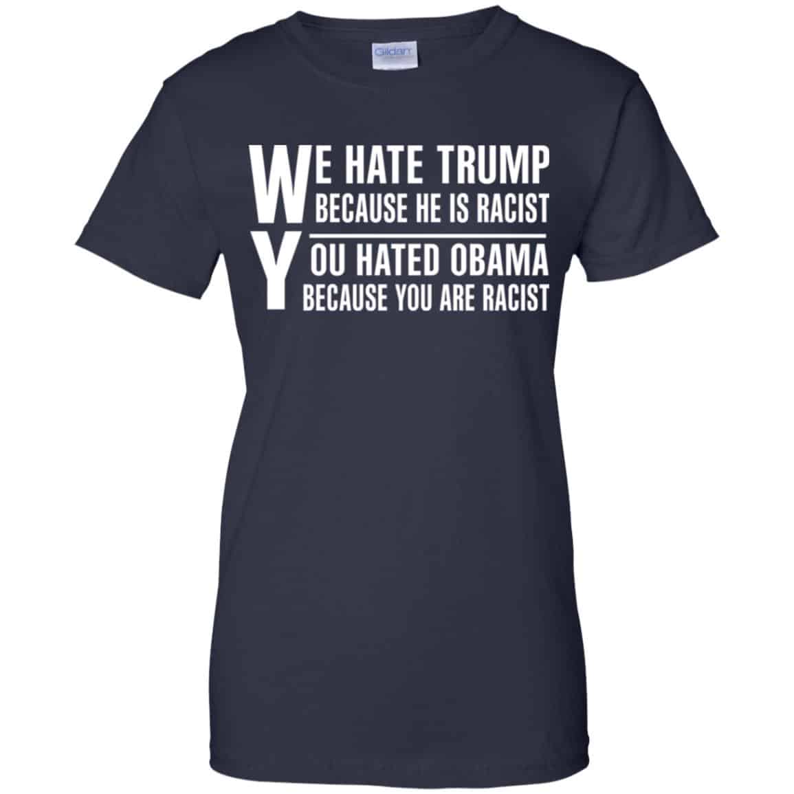 We Hate Trump Because He Is Racist You Hated Obama Because You Are Racist Shirt, Hoodie, Tank