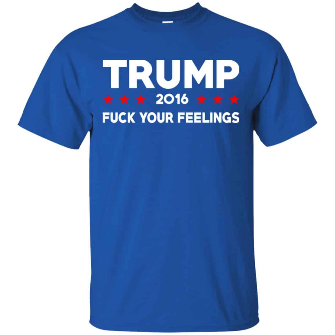 Donald Trump 2016 Fuck Your Feelings Shirt, Hoodie, Tank