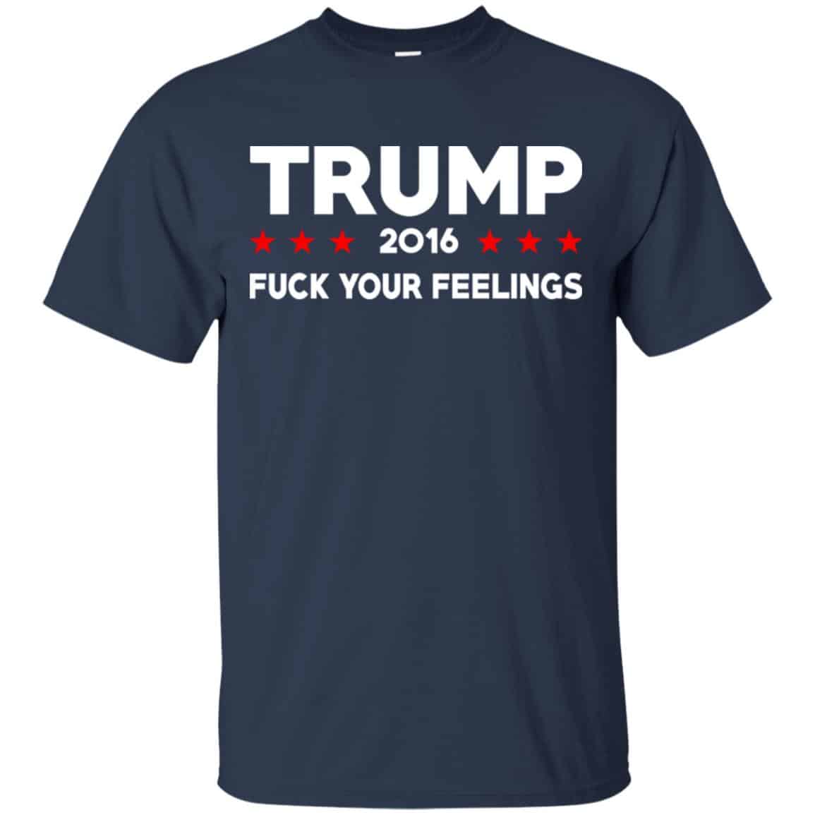 Donald Trump 2016 Fuck Your Feelings Shirt, Hoodie, Tank