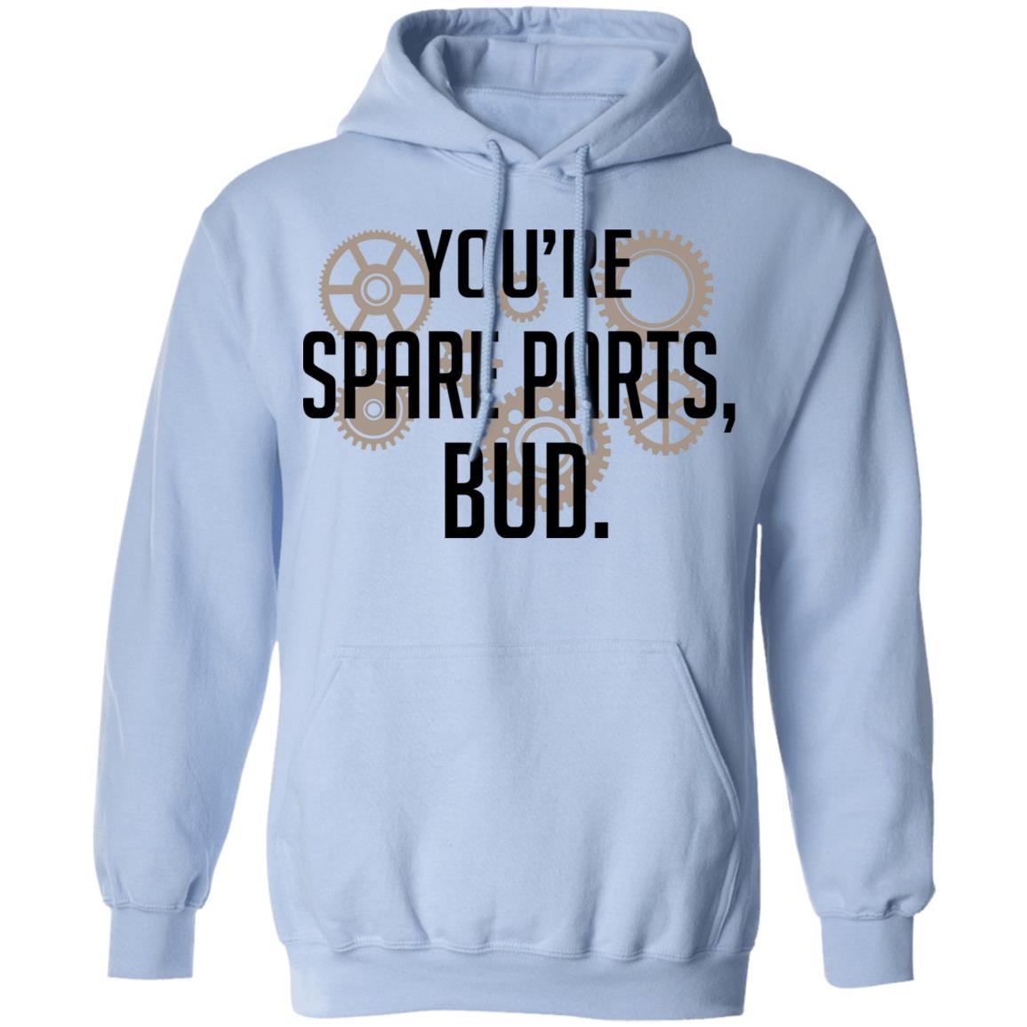 You’re Spare Parts Bud Shirt, Hoodie, Tank