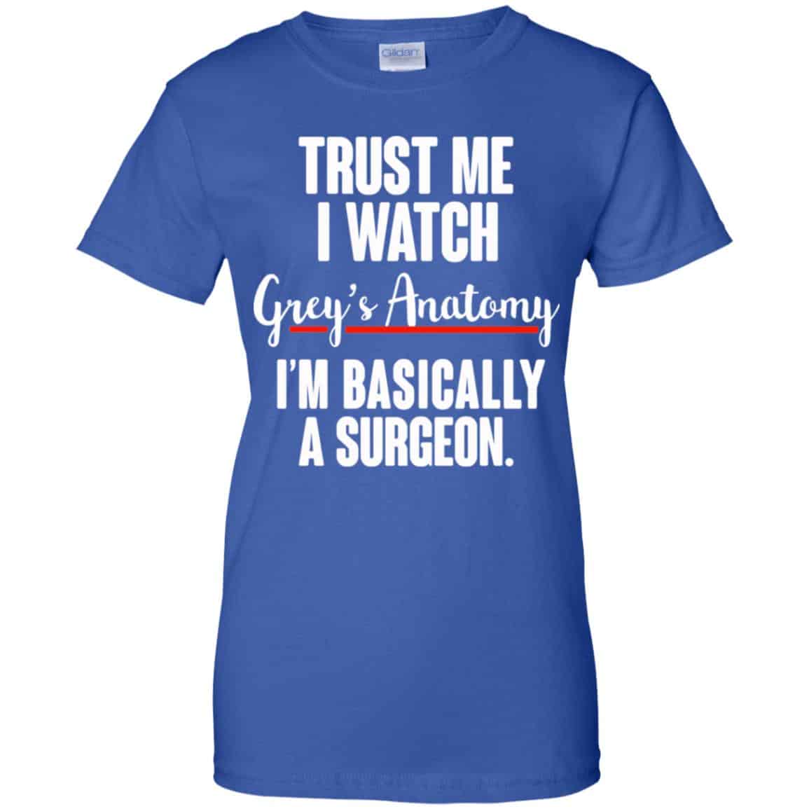 Trust Me I Watch Grey’s Anatomy I’m Basically A Surgeon Shirt, Hoodie, Tank