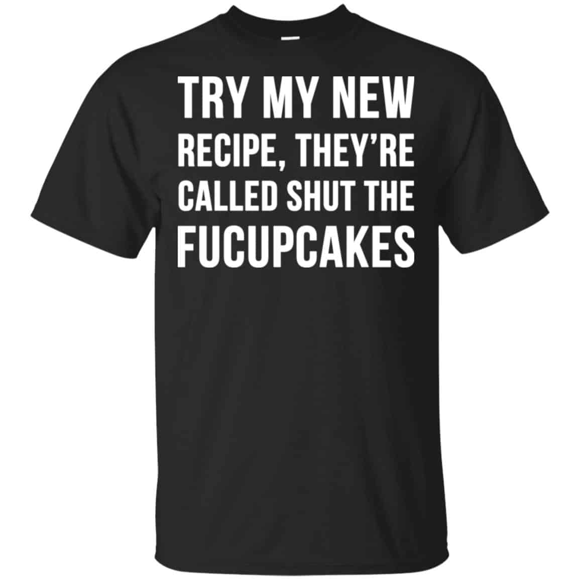 Try My New Recipe They’re Called Shut The Fucupcakes Shirt, Hoodie, Tank