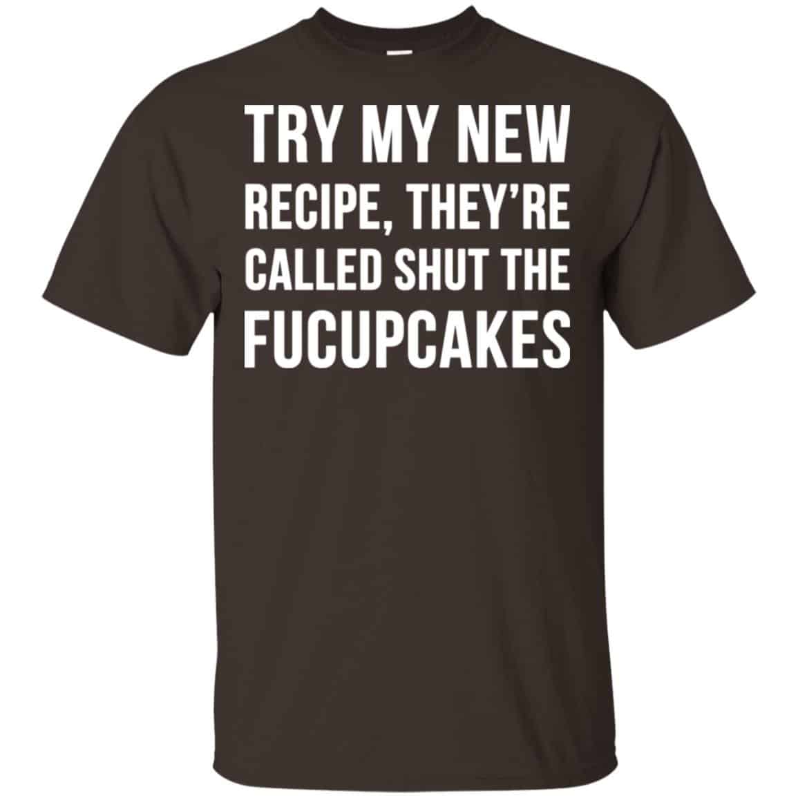 Try My New Recipe They’re Called Shut The Fucupcakes Shirt, Hoodie, Tank