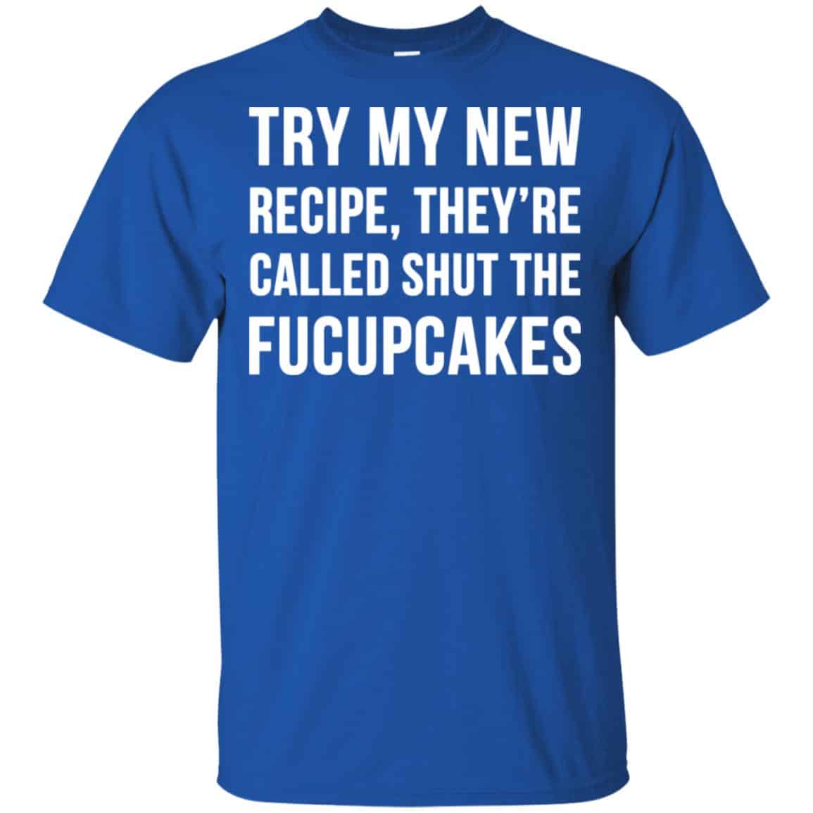 Try My New Recipe They’re Called Shut The Fucupcakes Shirt, Hoodie, Tank
