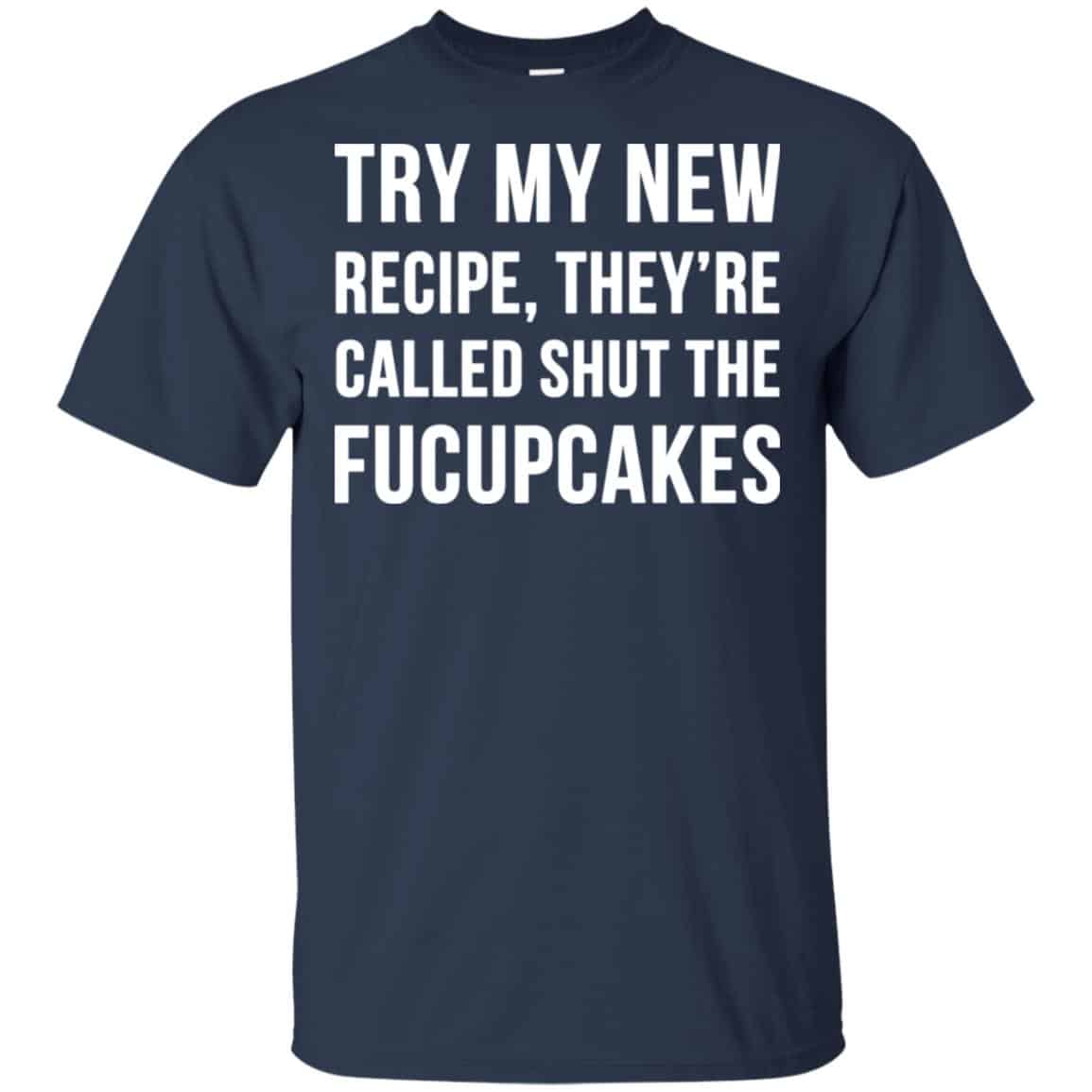 Try My New Recipe They’re Called Shut The Fucupcakes Shirt, Hoodie, Tank