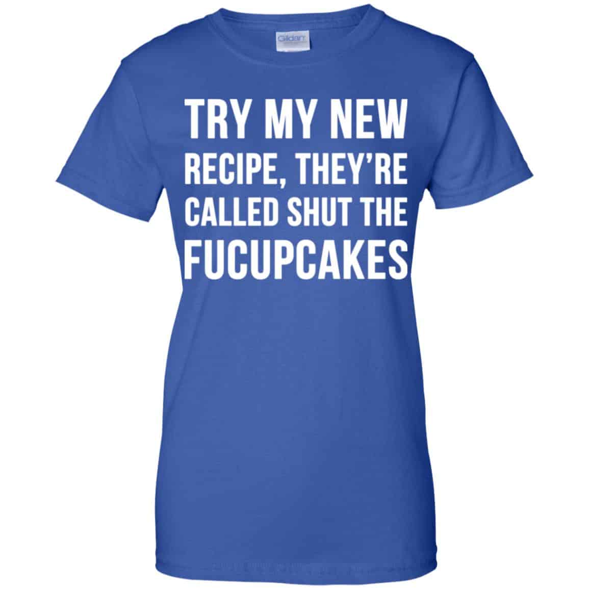 Try My New Recipe They’re Called Shut The Fucupcakes Shirt, Hoodie, Tank