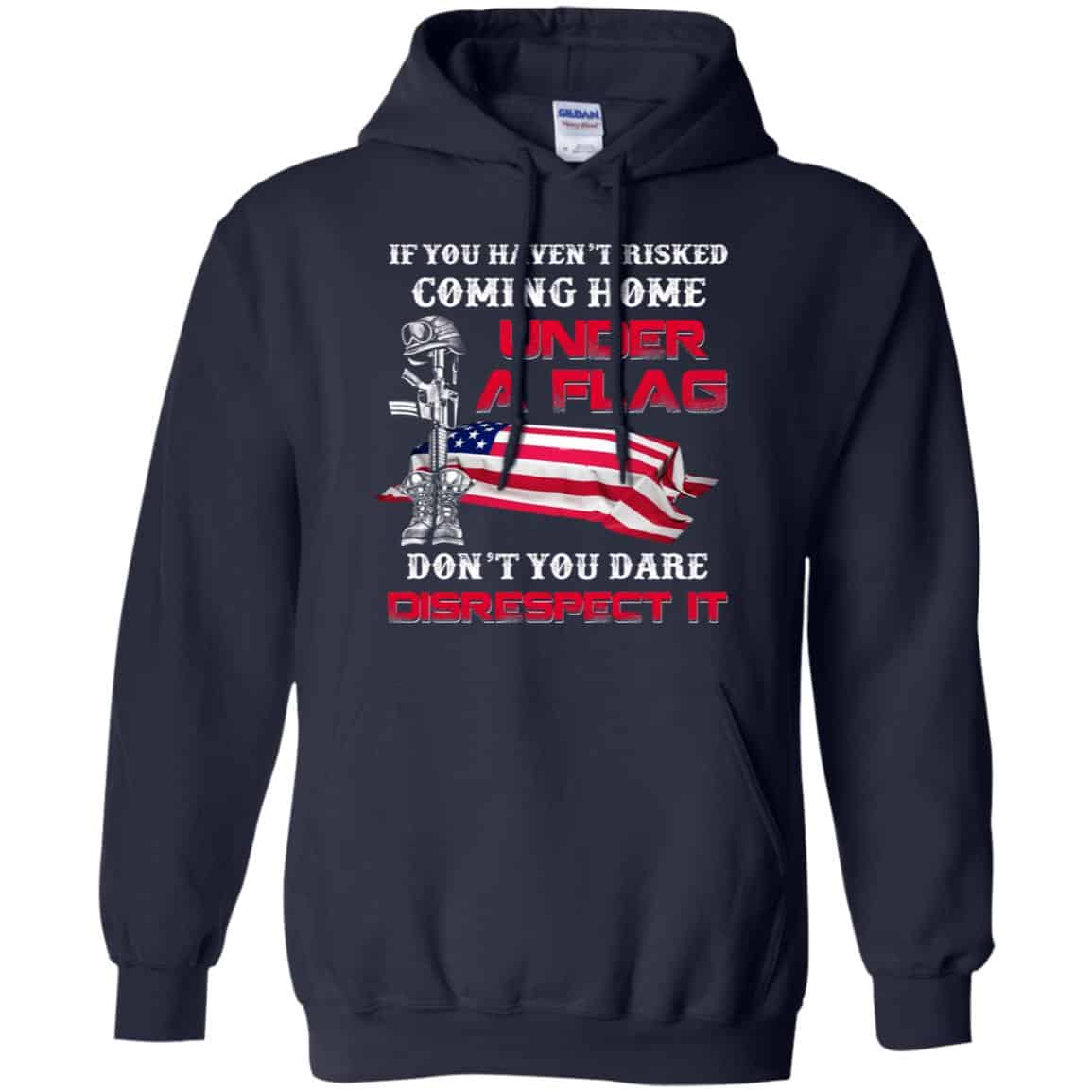 Veteran: If You Haven’t Risked Coming Home Under A Flag Don’t You Dare Disrespect It T-Shirts, Hoodie, Tank