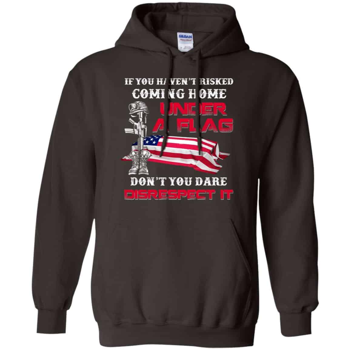 Veteran: If You Haven’t Risked Coming Home Under A Flag Don’t You Dare Disrespect It T-Shirts, Hoodie, Tank