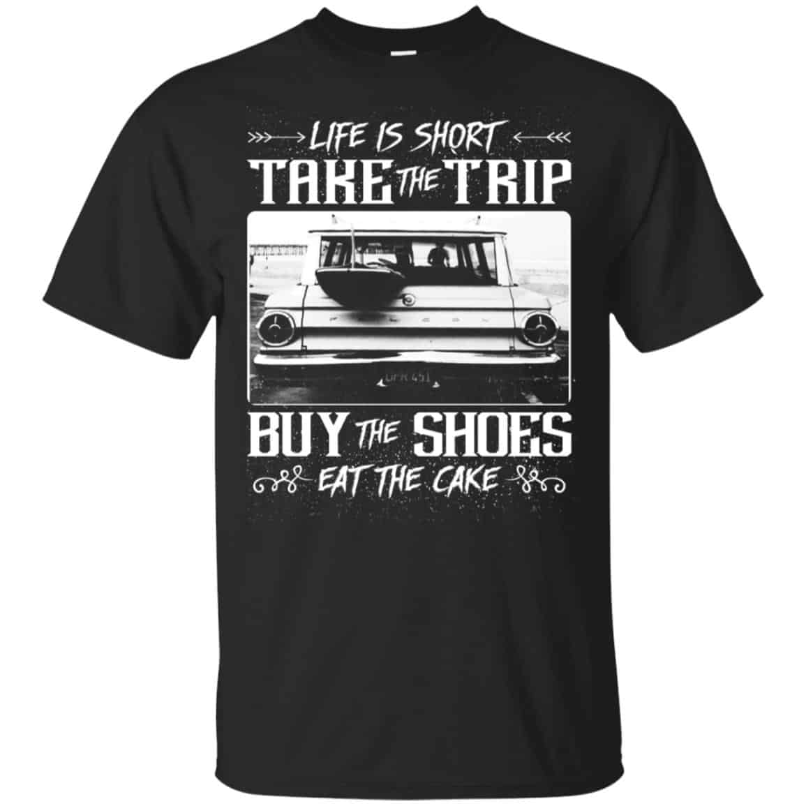 Life Is Short Take The Trip Buy The Shoes Eat The Cake T-Shirts, Hoodie, Tank