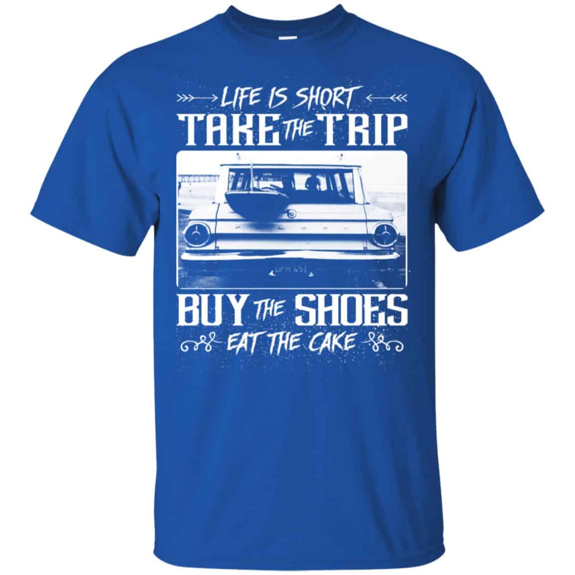 Life Is Short Take The Trip Buy The Shoes Eat The Cake T-Shirts, Hoodie, Tank