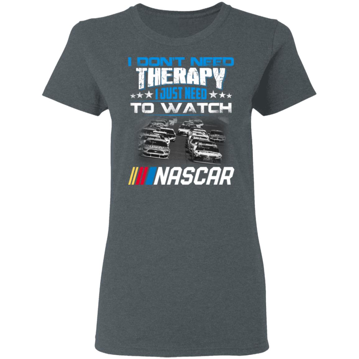 I Don’t Need Therapy I Just Need To Watch Nascar Shirt, Hoodie, Tank