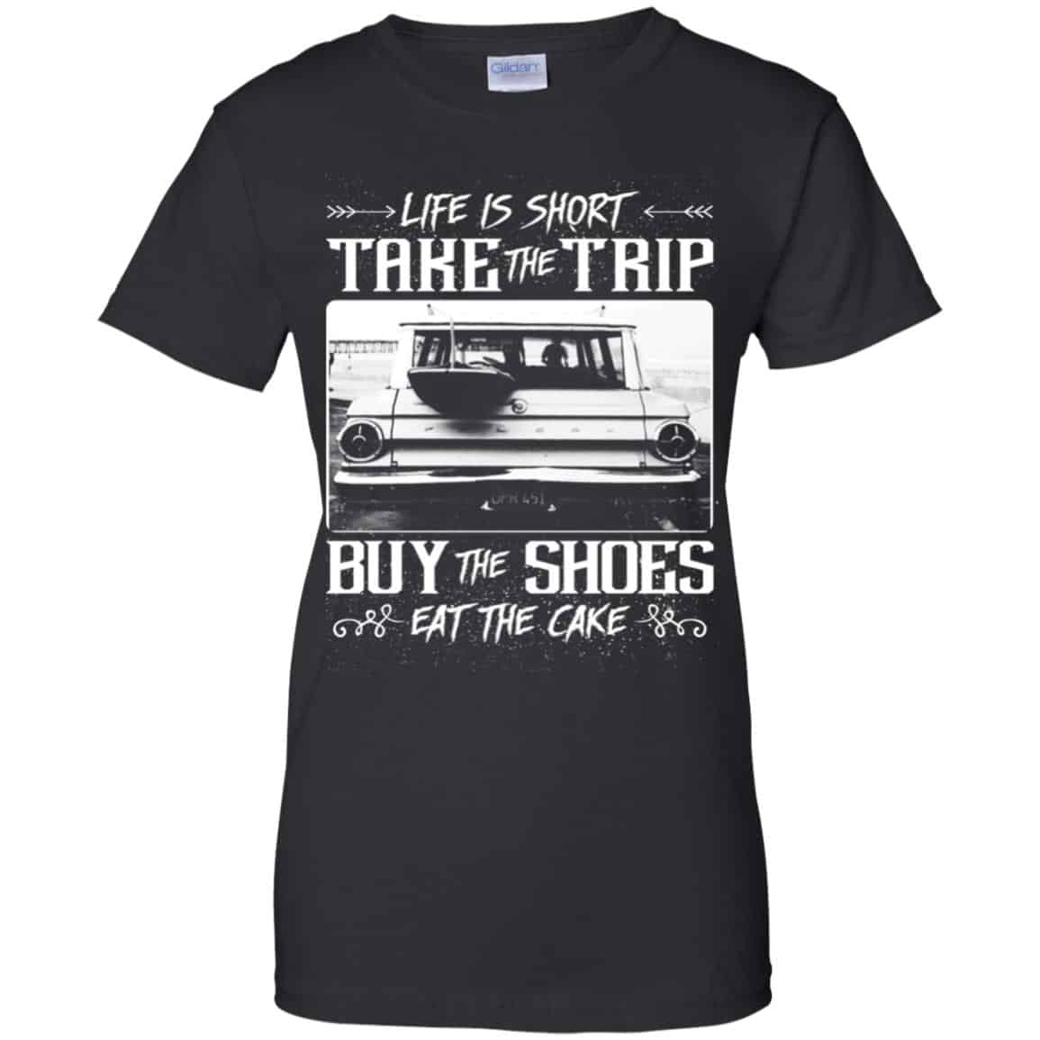 Life Is Short Take The Trip Buy The Shoes Eat The Cake T-Shirts, Hoodie, Tank