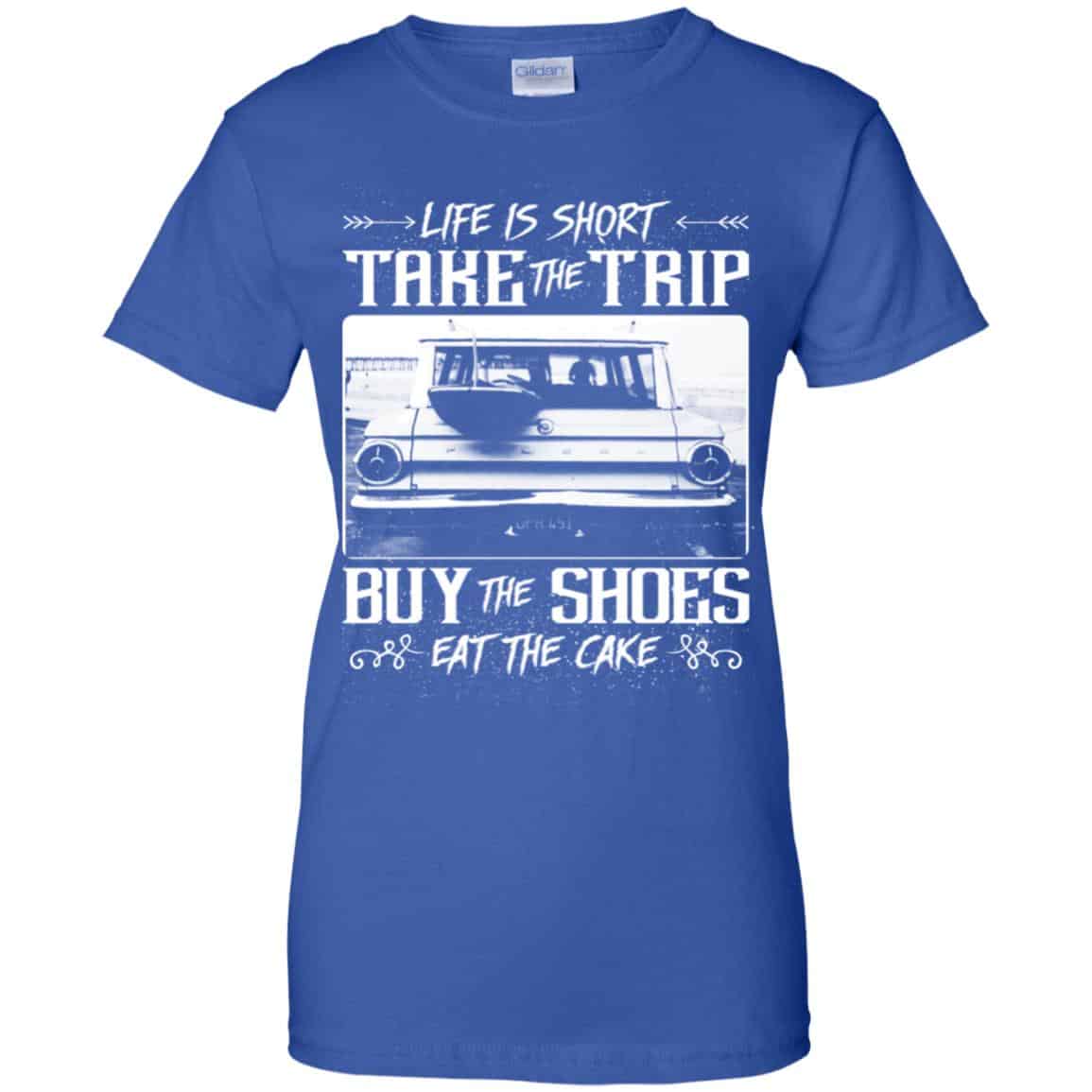 Life Is Short Take The Trip Buy The Shoes Eat The Cake T-Shirts, Hoodie, Tank