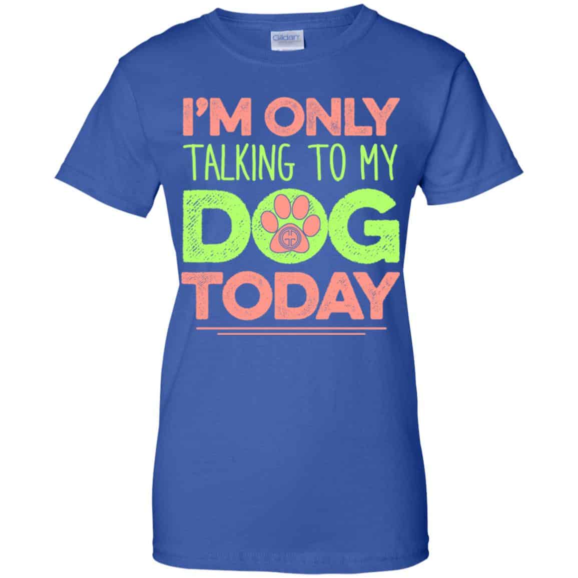 I’m Only Talking To My Dog Today Shirt, Hoodie, Tank