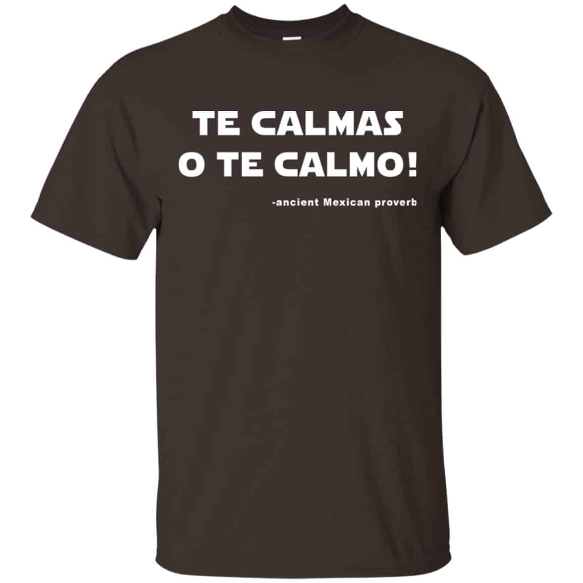 Te Calmas O Te Calmo! Ancient Mexican Proverb T-Shirts, Hoodie, Tank