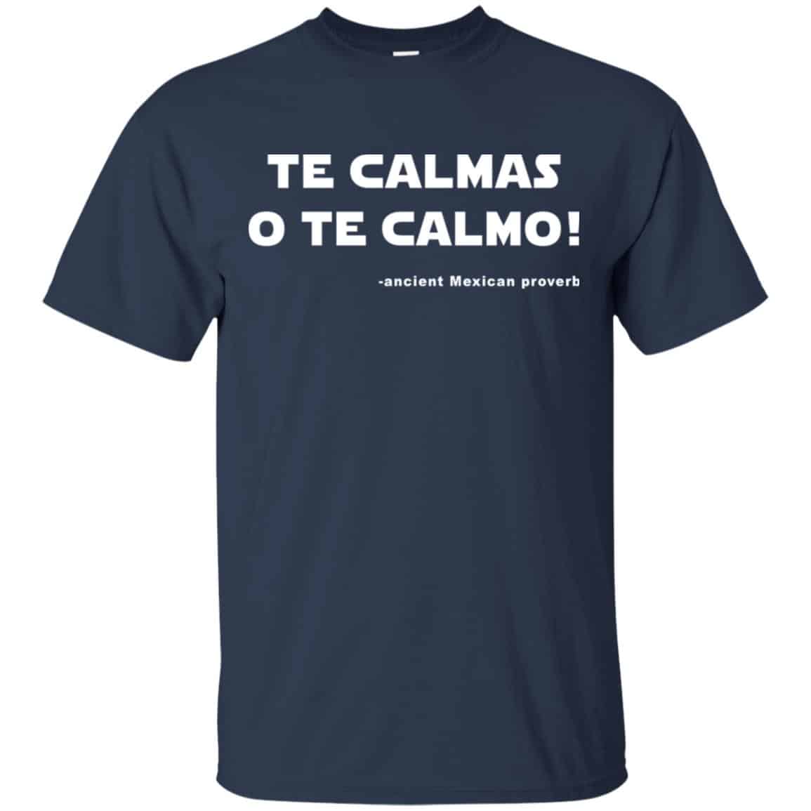 Te Calmas O Te Calmo! Ancient Mexican Proverb T-Shirts, Hoodie, Tank