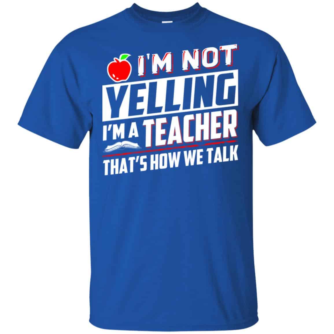 I’m Not Yelling I’m A Teacher That’s How We Talk T-Shirts, Hoodie, Tank