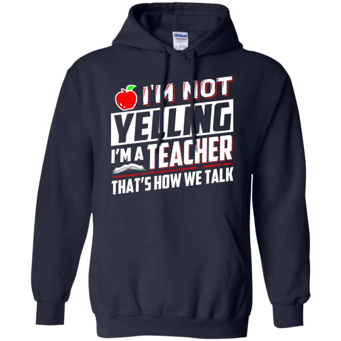 I’m Not Yelling I’m A Teacher That’s How We Talk T-Shirts, Hoodie, Tank