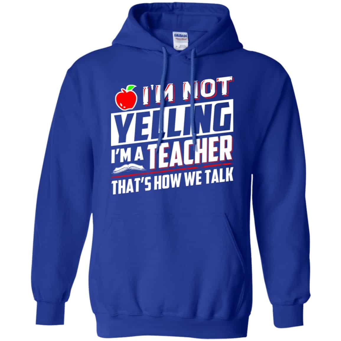 I’m Not Yelling I’m A Teacher That’s How We Talk T-Shirts, Hoodie, Tank