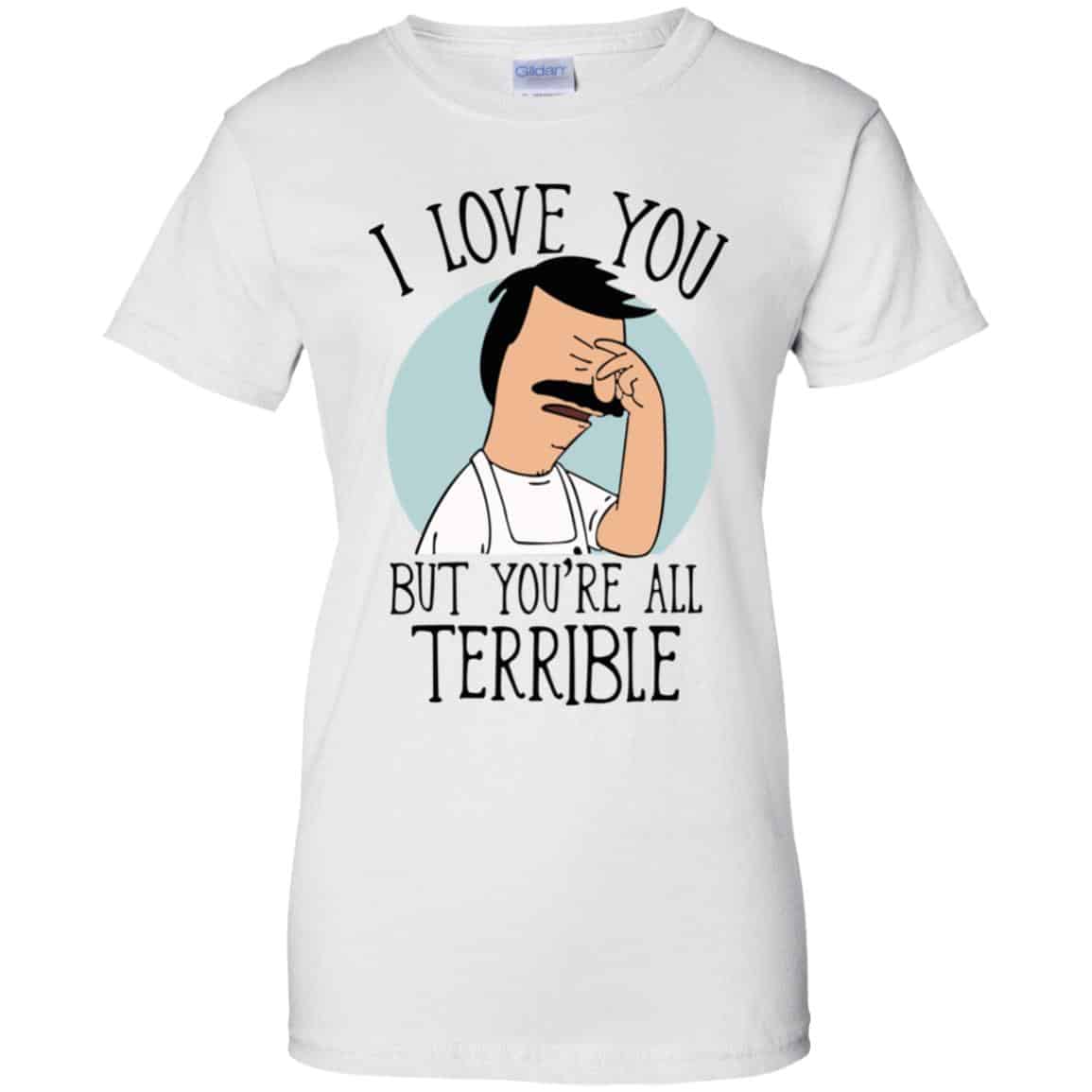 Bob’s Burgers I Love You But You’re All Terrible T-Shirts, Hoodie, Tank