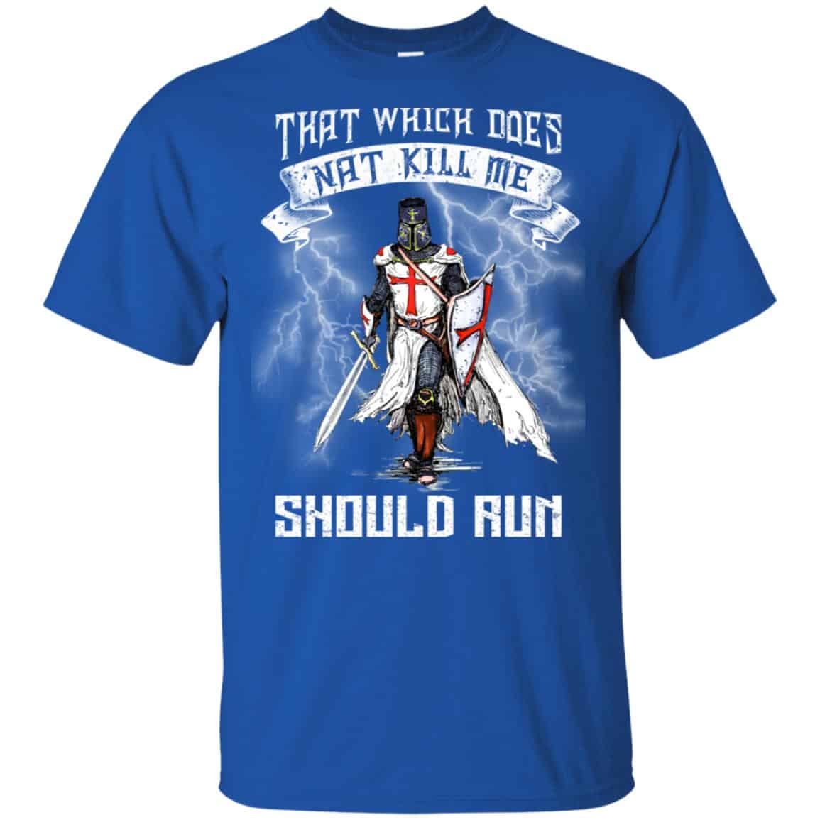 Knight Templar: That Which Does Not Kill Me Should Run T-Shirts, Hoodie, Tank