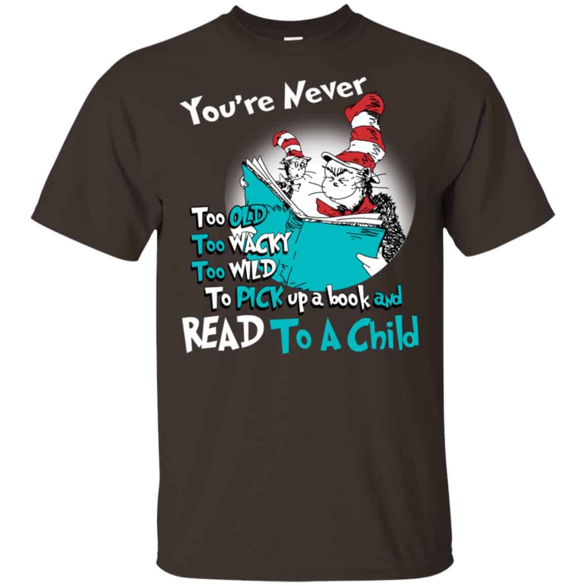 You’re Never Too Old Too Wacky Too Wild To Pick Up A Book Shirt, Hoodie, Tank
