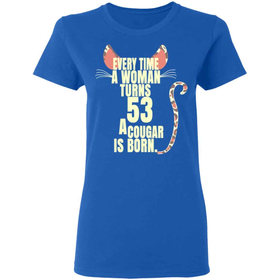 Every Time A Woman Turns 53 A Cougar Is Born Birthday Shirt, Hoodie, Tank