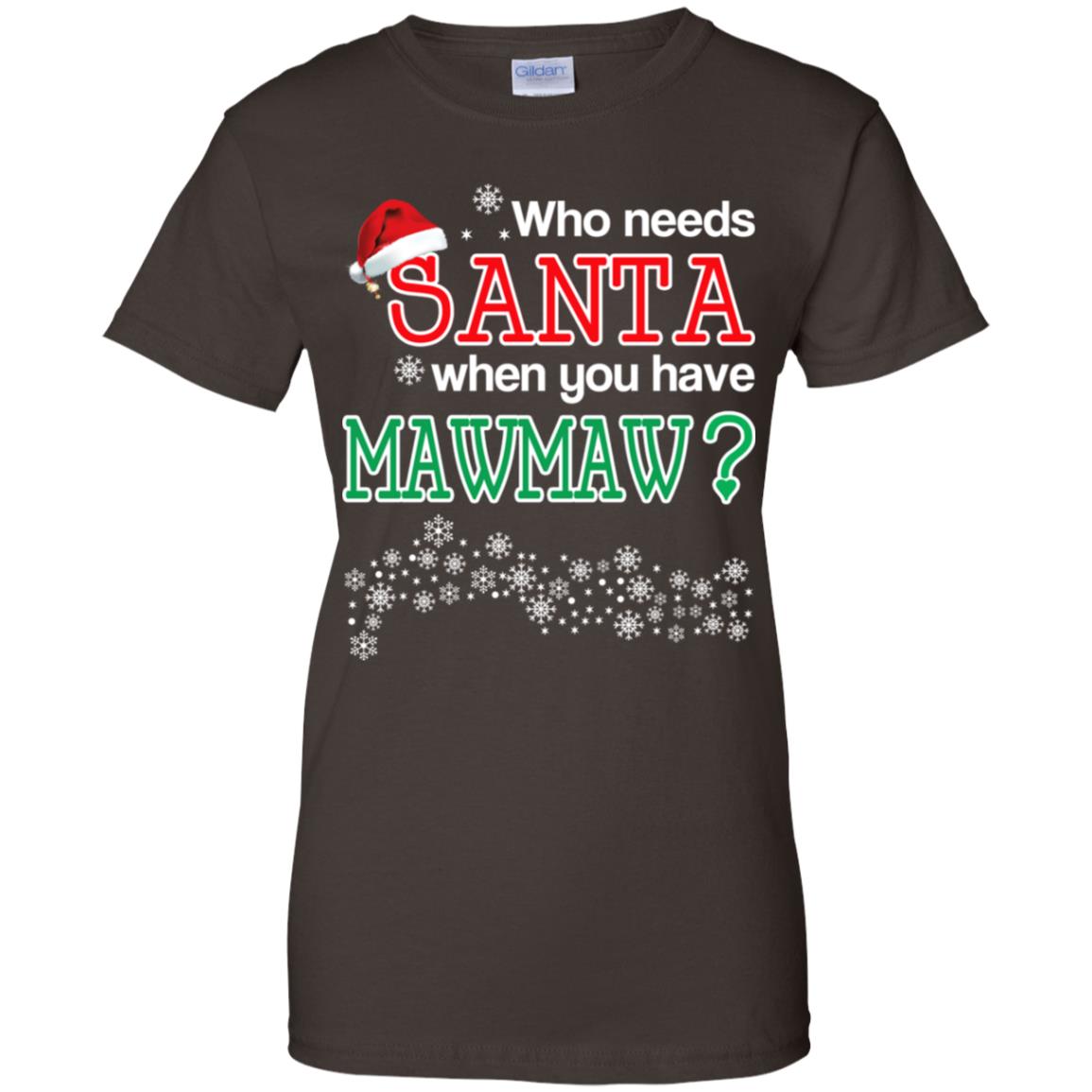 Who Needs Santa When You Have Mawmaw? Christmas T-Shirts, Hoodie, Tank