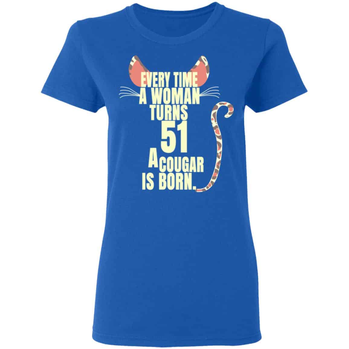 Every Time A Woman Turns 51 A Cougar Is Born Birthday Shirt, Hoodie, Tank