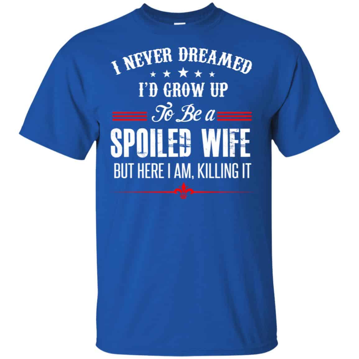 I Never Dreamed I’d Grow Up To Be A Spoiled Wife Shirt, Hoodie, Tank