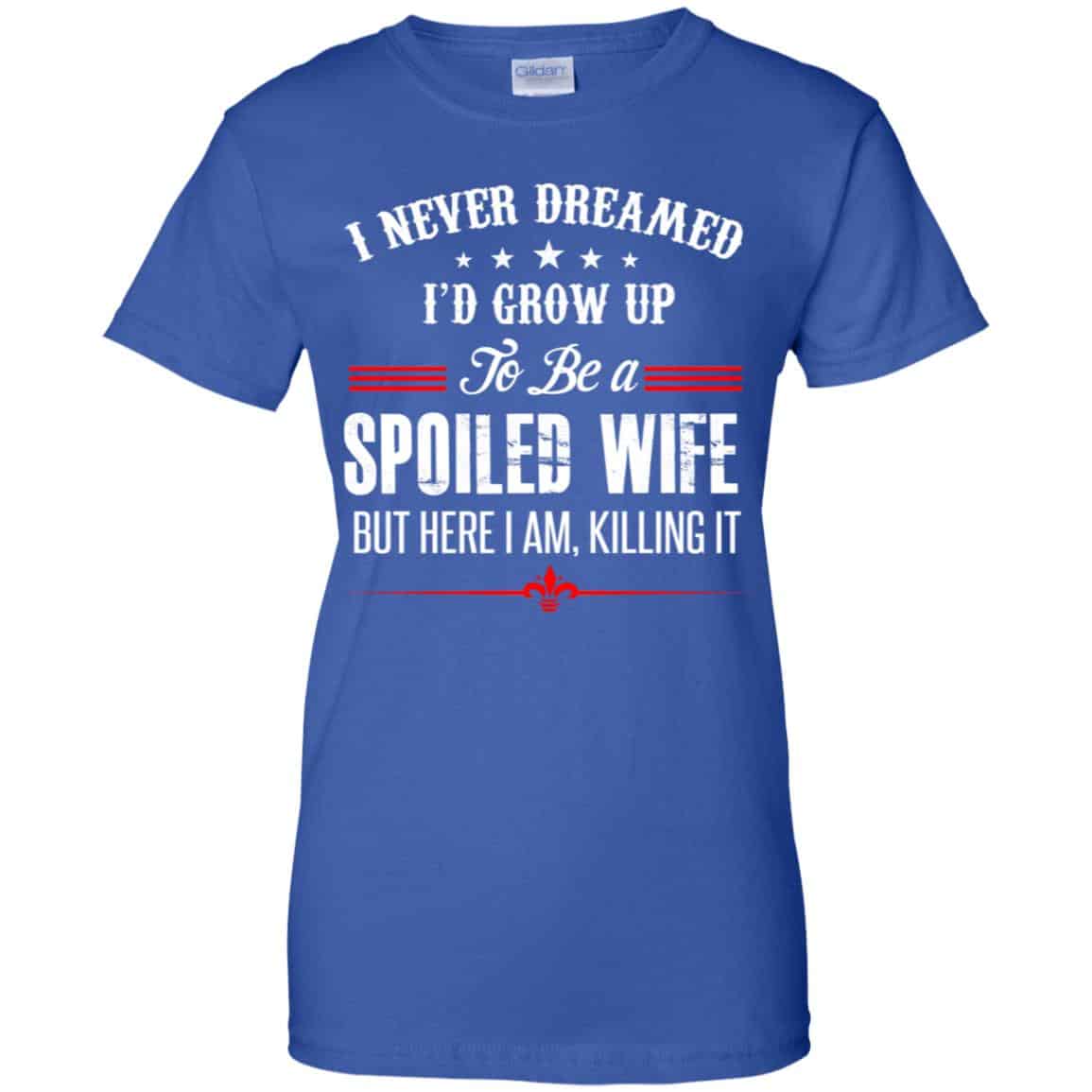 I Never Dreamed I’d Grow Up To Be A Spoiled Wife Shirt, Hoodie, Tank