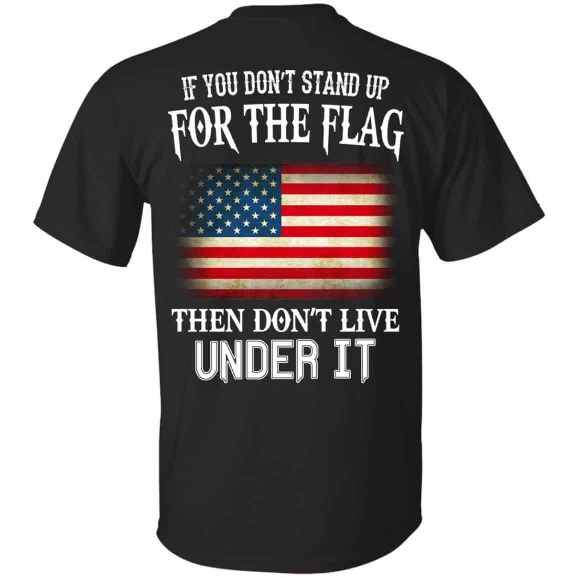 If You Don’t Stand Up For The Flag Then Don’t Live Under It T-Shirts, Hoodie, Tank