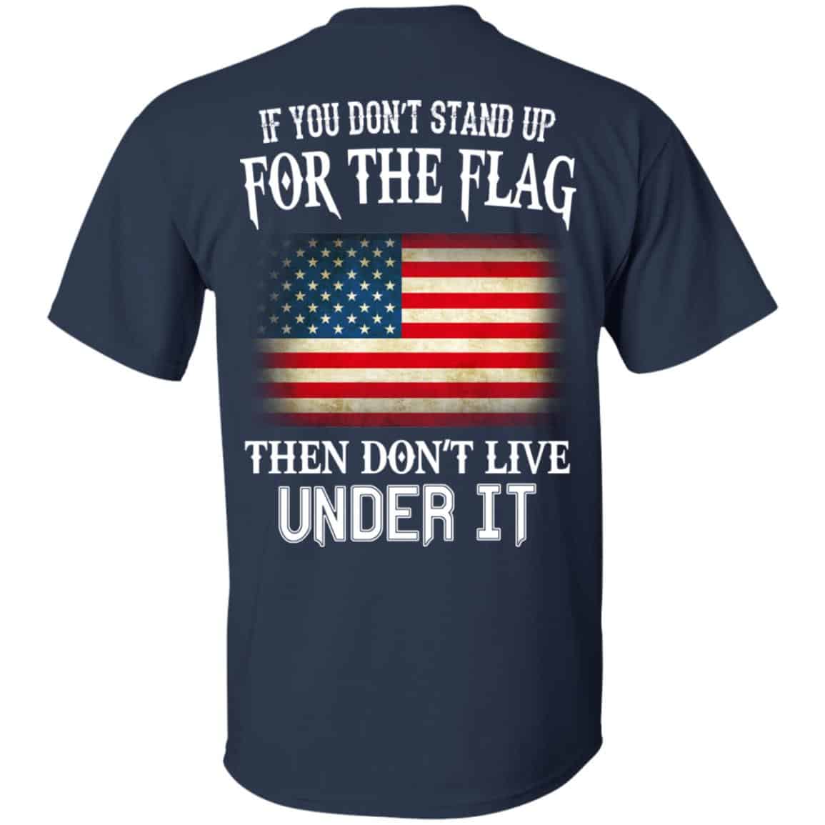 If You Don’t Stand Up For The Flag Then Don’t Live Under It T-Shirts, Hoodie, Tank