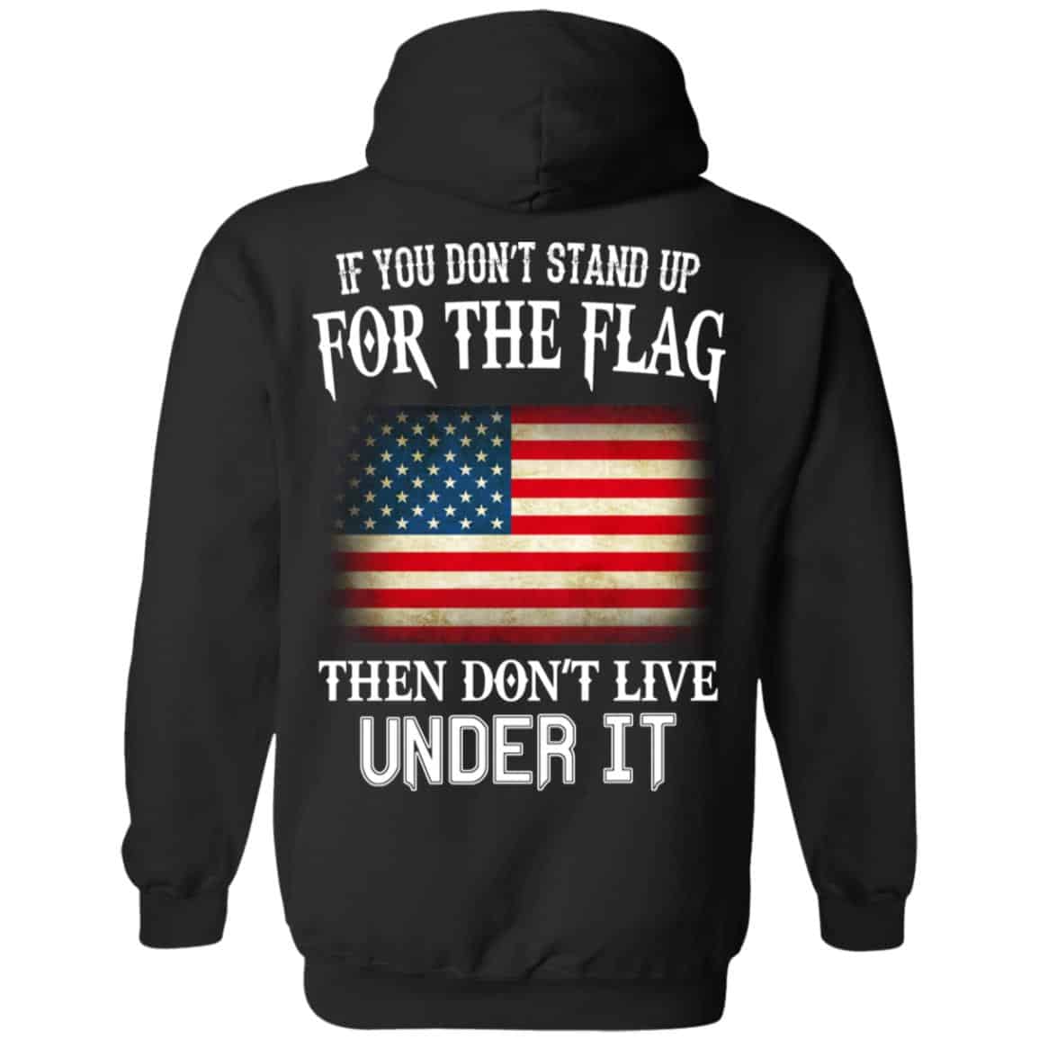 If You Don’t Stand Up For The Flag Then Don’t Live Under It T-Shirts, Hoodie, Tank