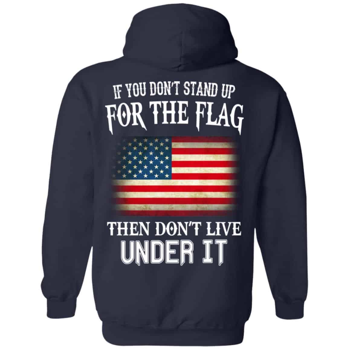 If You Don’t Stand Up For The Flag Then Don’t Live Under It T-Shirts, Hoodie, Tank