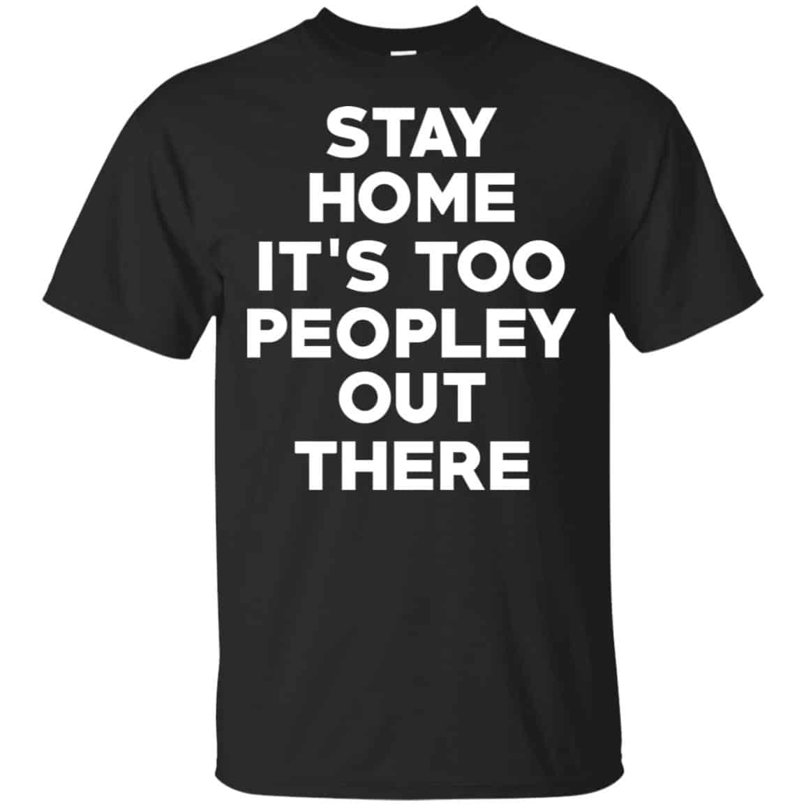 Stay Home It’s Too Peopley Out There Shirt, Hoodie, Tank