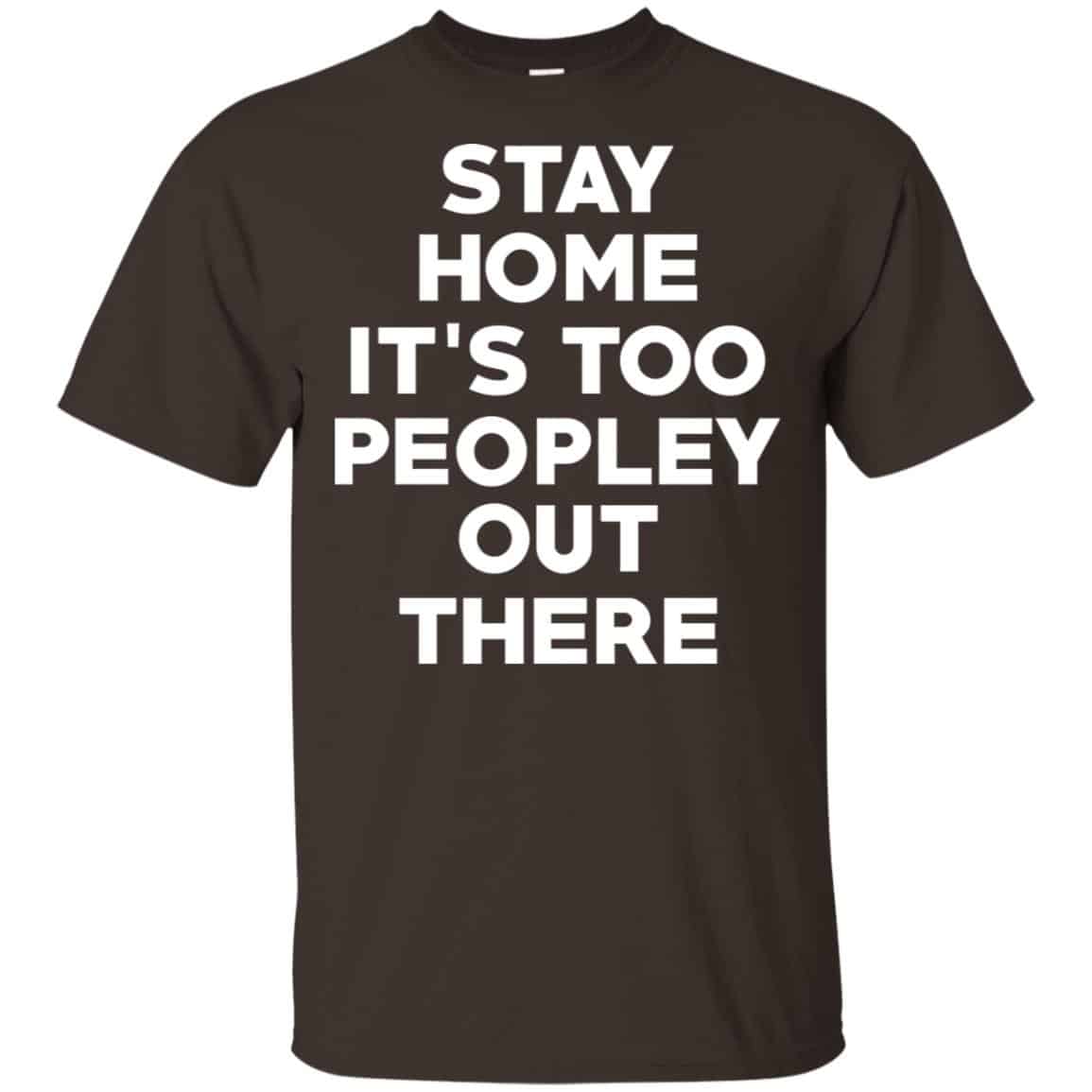 Stay Home It’s Too Peopley Out There Shirt, Hoodie, Tank